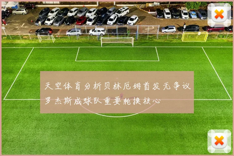 天空体育分析贝林厄姆首发无争议罗杰斯成球队重要轮换核心